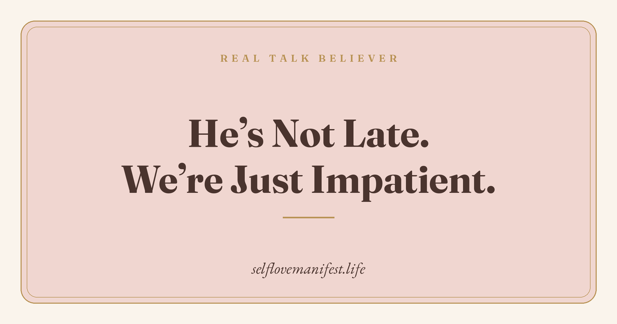 He’s Not Late. We’re Just Impatient.
